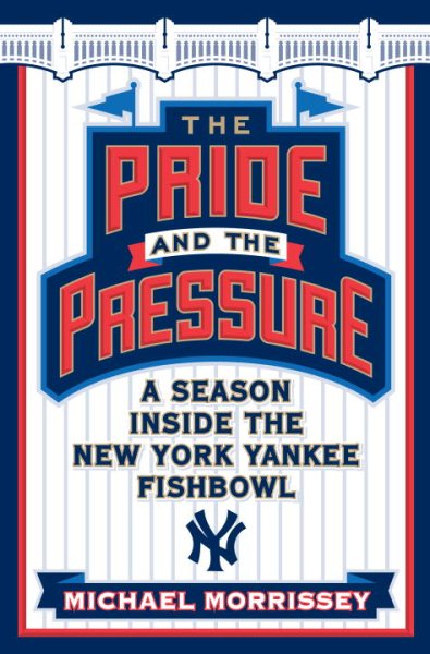 The Pride and the Pressure: A Season Inside the New York Yankee Fishbowl