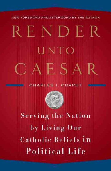 Render Unto Caesar: Serving the Nation by Living Our Catholic Beliefs in Political Life cover