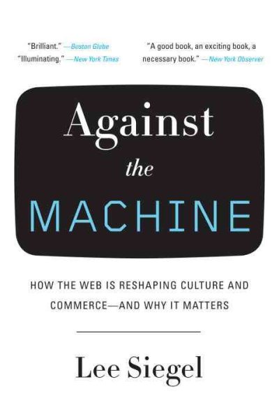 Against the Machine: How the Web Is Reshaping Culture and Commerce -- and Why It Matters cover