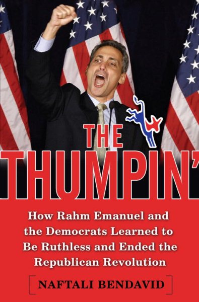 The Thumpin': How Rahm Emanuel and the Democrats Learned to Be Ruthless and Ended the Republican Revolution cover