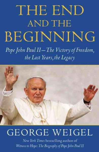 The End and the Beginning: Pope John Paul II -- The Victory of Freedom, the Last Years, the Legacy cover
