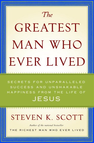 The Greatest Man Who Ever Lived: Secrets for Unparalleled Success and Unshakable Happiness from the Life of Jesus cover