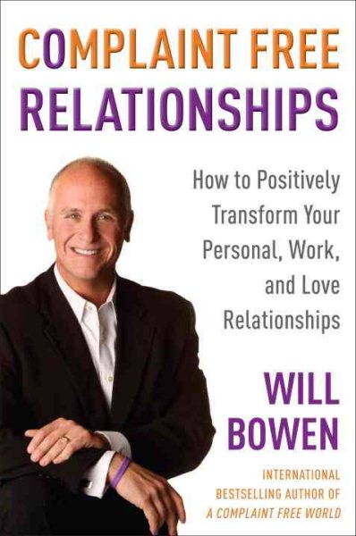 Complaint Free Relationships: How to Positively Transform Your Personal, Work, and Love Relationships cover