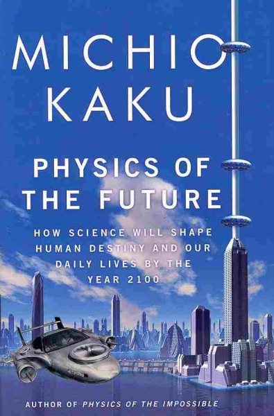Physics of the Future: How Science Will Shape Human Destiny and Our Daily Lives by the Year 2100 cover
