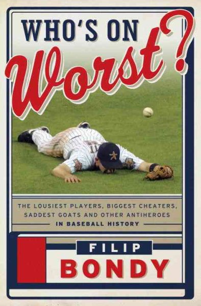 Who's on Worst?: The Lousiest Players, Biggest Cheaters, Saddest Goats and Other Antiheroes in Baseball History cover