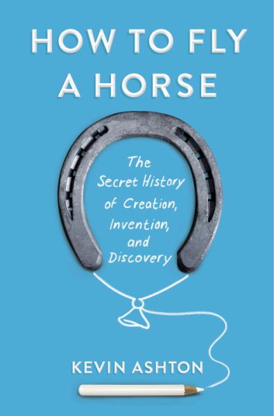 How to Fly a Horse: The Secret History of Creation, Invention, and Discovery cover