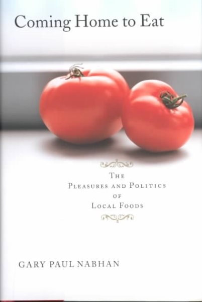 Coming Home to Eat: The Pleasures and Politics of Local Foods cover