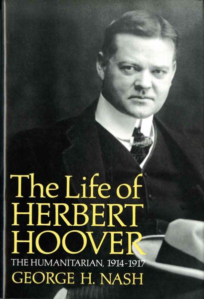 The Life of Herbert Hoover: The Humanitarian, 1914-1917 (Life of Herbert Hoover, Vol. 2)