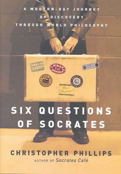 Six Questions of Socrates: A Modern-Day Journey of Discovery Through World Philosophy cover