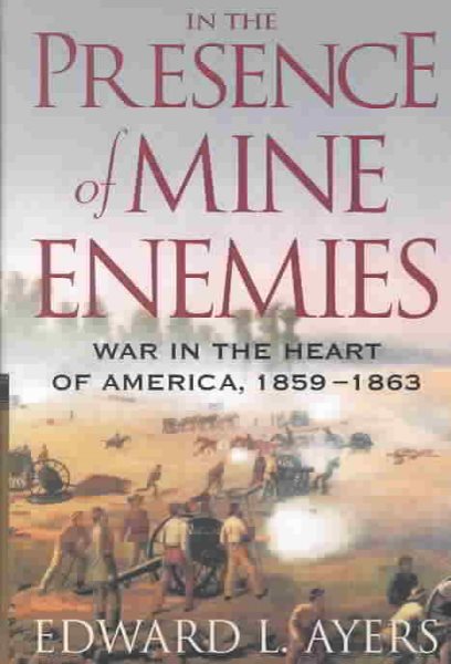 In the Presence of Mine Enemies: War in the Heart of America, 1859-1863 (The Valley of the Shadow Project)