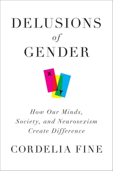 Delusions of Gender: How Our Minds, Society, and Neurosexism Create Difference cover