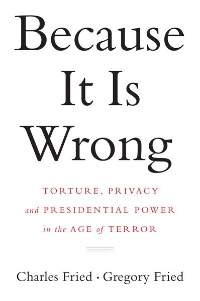 Because It Is Wrong: Torture, Privacy and Presidential Power in the Age of Terror cover