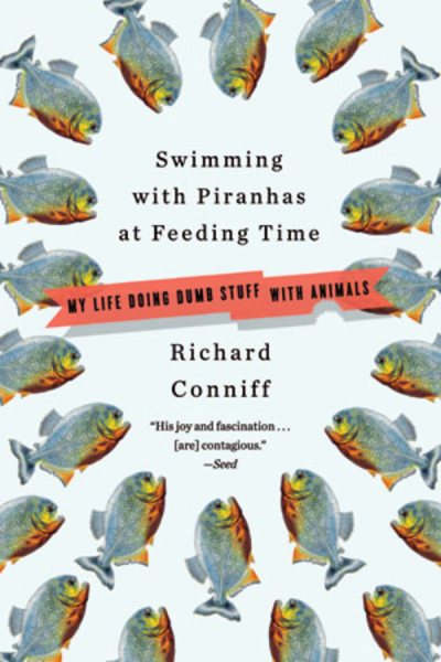 Swimming with Piranhas at Feeding Time: My Life Doing Dumb Stuff with Animals cover