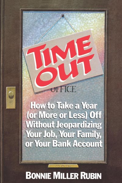 Time Out: How to Take a Year (or More Or Less) Off without Jeopardizing Your Job, Your Family, or Your Bank Account cover
