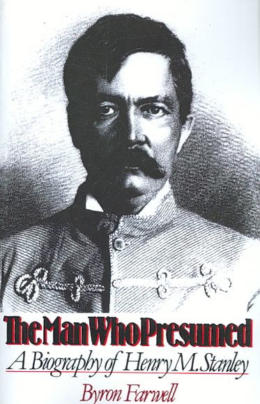 The Man Who Presumed: A Biography of Henry M. Stanley cover