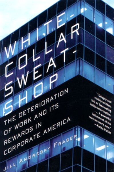 White-Collar Sweatshop: The Deterioration of Work and Its Rewards in Corporate America cover