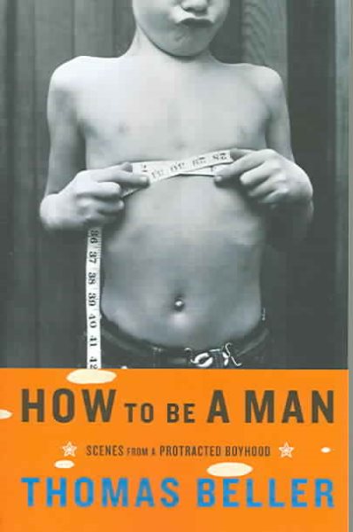 How to Be a Man: Scenes from a Protracted Boyhood cover
