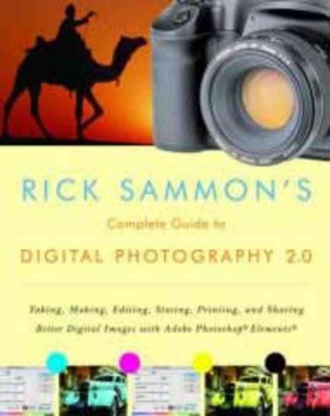 Rick Sammon's Complete Guide to Digital Photography 2.0: Taking, Making, Editing, Storing, Printing, and Sharing Better Digital Images Featuring Adobe Photoshop® Elements®