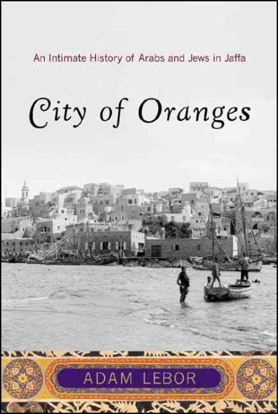 City of Oranges: An Intimate History of Arabs and Jews in Jaffa cover