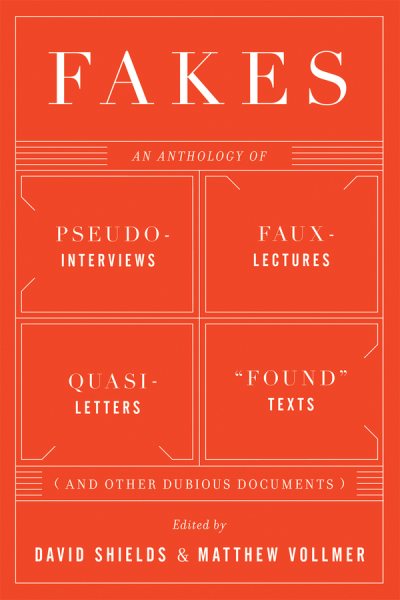 Fakes: An Anthology of Pseudo-Interviews, Faux-Lectures, Quasi-Letters, "Found" Texts, and Other Fraudulent Artifacts cover