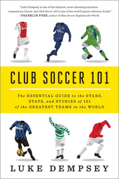 Club Soccer 101: The Essential Guide to the Stars, Stats, and Stories of 101 of the Greatest Teams in the World cover
