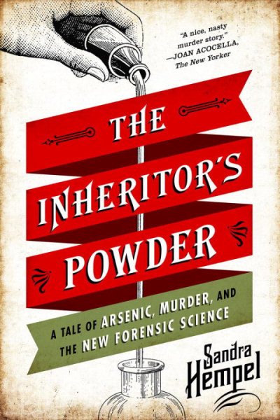 The Inheritor's Powder: A Tale of Arsenic, Murder, and the New Forensic Science cover