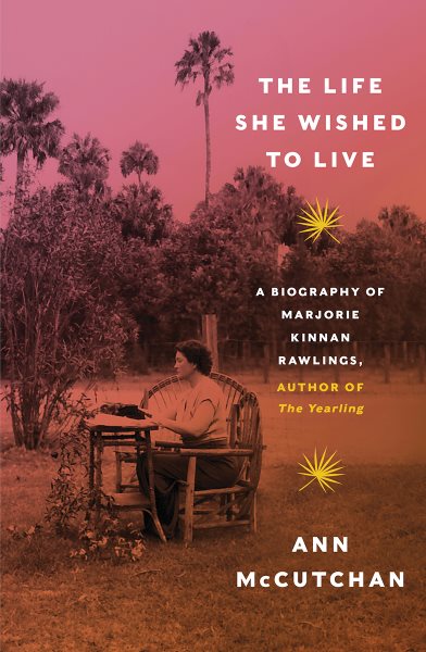 The Life She Wished to Live: A Biography of Marjorie Kinnan Rawlings, author of The Yearling cover