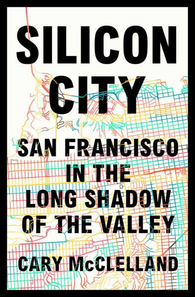 Silicon City: San Francisco in the Long Shadow of the Valley cover