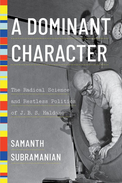 A Dominant Character: The Radical Science and Restless Politics of J. B. S. Haldane cover