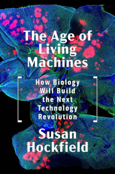 The Age of Living Machines: How Biology Will Build the Next Technology Revolution cover