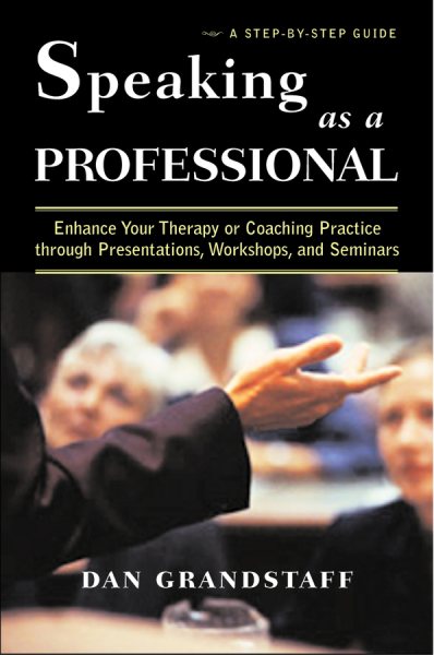 Speaking as a Professional: Enhance Your Therapy or Coaching Practice through Presentations, Workshops, and Seminars cover