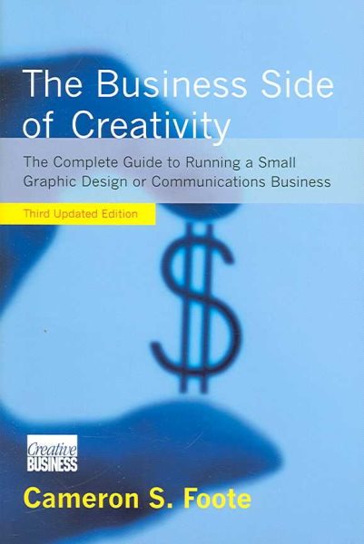 The Business Side of Creativity: The Complete Guide to Running a Small Graphics Design or Communications Business cover