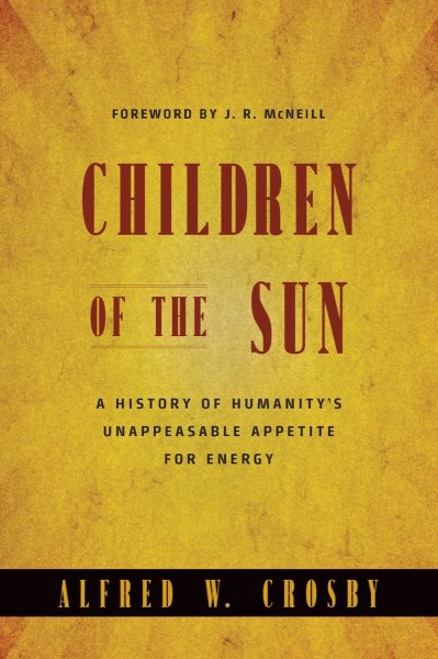 Children of the Sun:  A History of Humanity's Unappeasable Appetite For Energy cover