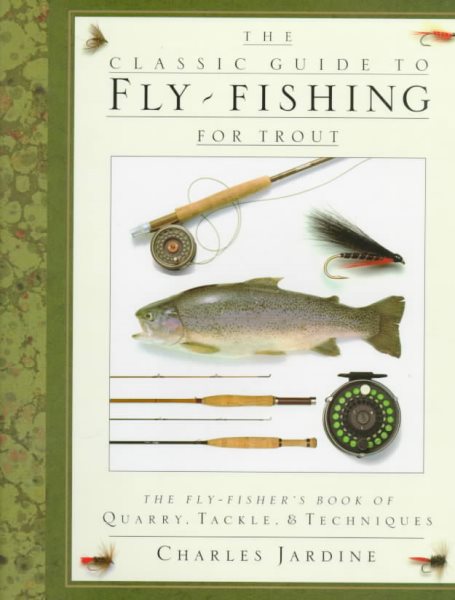 The Classic Guide to Fly-Fishing for Trout: The Fly-Fisher's Book of Quarry, Tackle, & Techniques cover