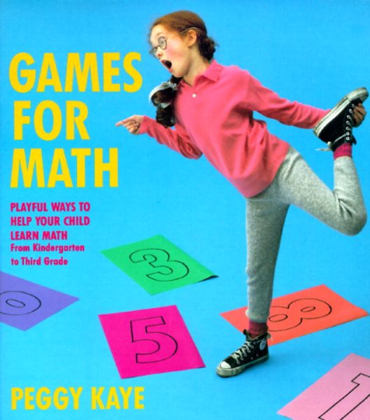 Games for Math: Playful Ways to Help Your Child Learn Math, From Kindergarten to Third Grade
