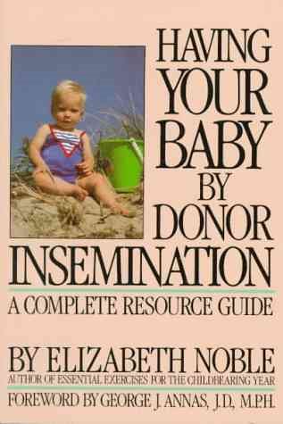 Having Your Baby by Donor Insemination: A Complete Resource Guide