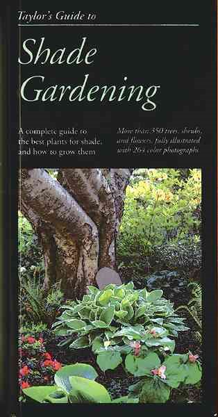 Taylor's Guide to Shade Gardening: More Than 350 Trees, Shrubs, and Flowers That Thrive Under Difficult Conditions, Illustrated with Color Photographs and Detailed Drawings (Taylor's Guides)