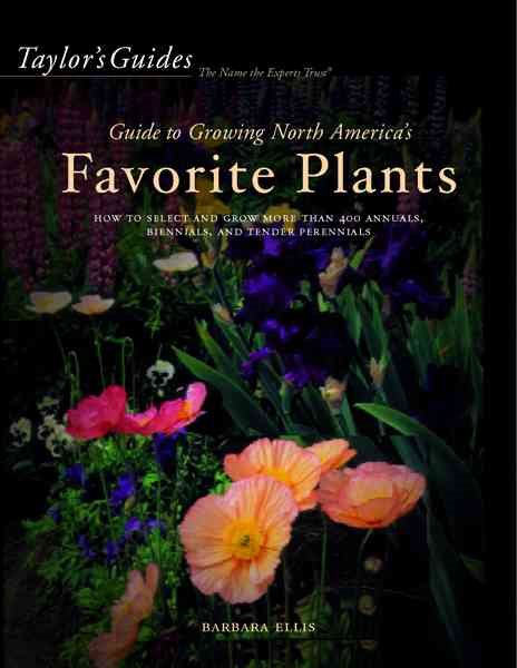 Taylor's Guide to Growing North America's Favorite Plants: Proven Perennials, Annuals, Flowering Trees, Shrubs, & Vines for Every Garden