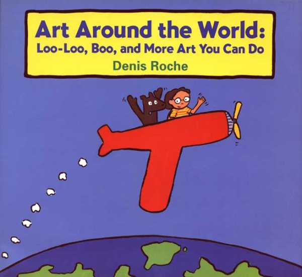 Art Around the World: Loo-Loo, Boo, and More Art You Can Do