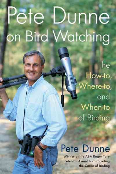Pete Dunne on Bird Watching: The How-To, Where-To, Where-To, and When-To of Birding