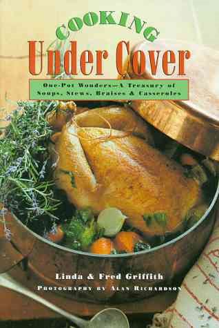 Cooking Under Cover: One-Pot Wonders-A Treasury of Soups, Stews, Braises and Casseroles