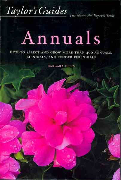 Taylor's Guide to Annuals: How to Select and Grow More Than 400 Annuals, Biennials, and Tender Perennials (Taylor's Gardening Guides)