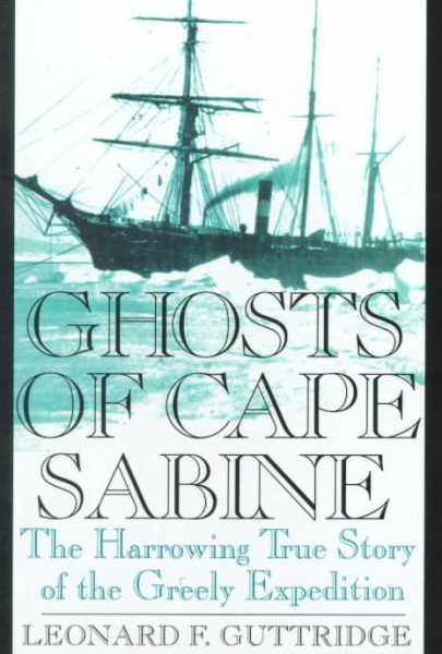 Ghosts of Cape Sabine: The Harrowing True Story of the Greely Expedition cover
