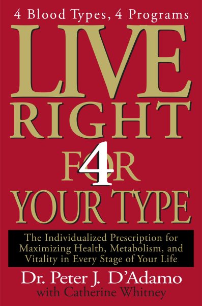 Live Right 4 Your Type: 4 Blood Types, 4 Program -- The Individualized Prescription for Maximizing Health, Metabolism, and Vitality in Every Stage of Your Life (Eat Right 4 Your Type) cover
