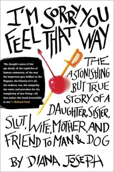 I'm Sorry You Feel That Way: The Astonishing but True Story of a Daughter, Sister, Slut, Wife, Mother, andFriend to Man and Dog cover