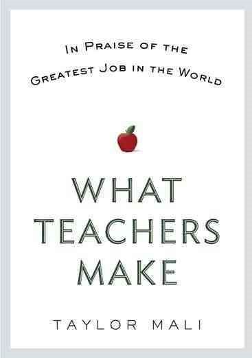What Teachers Make: In Praise of the Greatest Job in the World cover