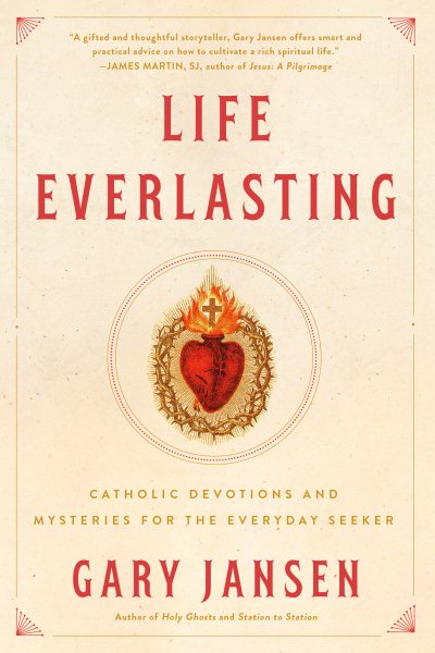 Life Everlasting: Catholic Devotions and Mysteries for the Everyday Seeker cover