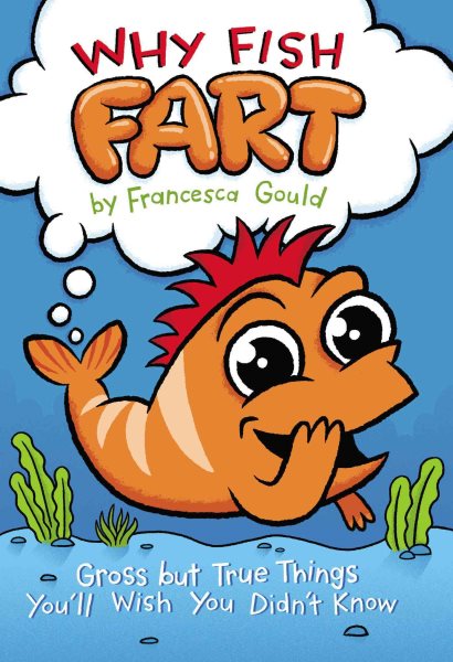 Why Fish Fart: Gross but True Things You'll Wish You Didn't Know cover
