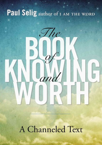The Book of Knowing and Worth: A Channeled Text (Paul Selig Series) cover