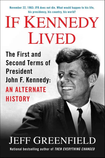 If Kennedy Lived: The First and Second Terms of President John F. Kennedy: An Alternate History cover